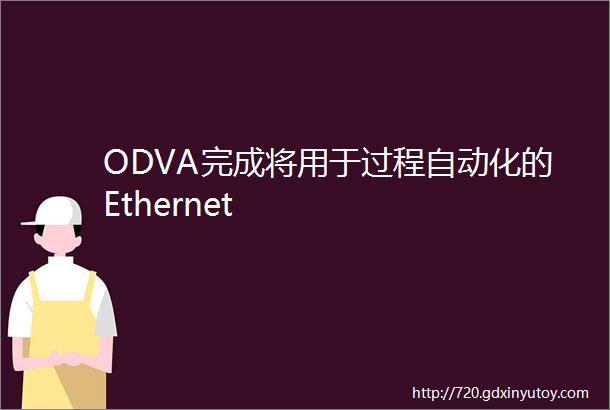 ODVA完成将用于过程自动化的Ethernet